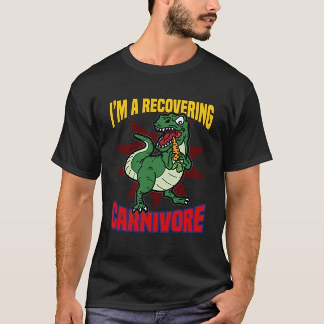 I m A Recovering Carnivore  Meat Keater Dinosaur H T-Shirt (Front)