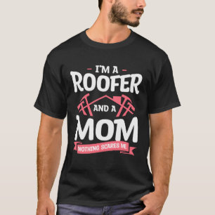 I m A Roofer And A Mom Nothing Scares Me Roofing R T-Shirt