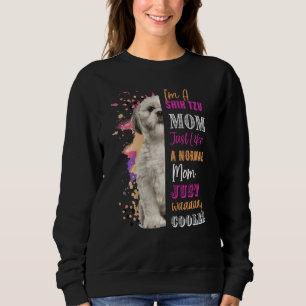 I M A Shih Tzu Mom Like A Normal Mom Just Way Cool Sweatshirt