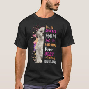 I M A Shih Tzu Mom Like A Normal Mom Just Way Cool T-Shirt