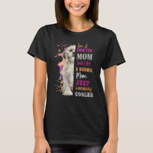 I M A Shih Tzu Mom Like A Normal Mom Just Way Cool T-Shirt
