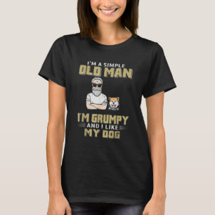 I M A Simple Old Man I M Grumpy And I Like My Dog T-Shirt