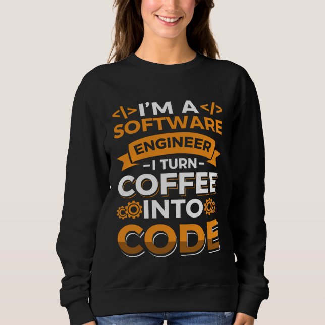 I m a software Engineer I turn Coffee into code Sweatshirt (Front)