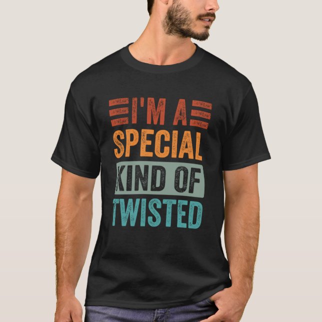 I m A Special Kind Of Twisted T-Shirt (Front)