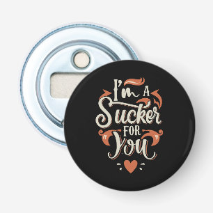 I m A Sucker For You Bottle Opener