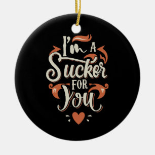 I m A Sucker For You Ceramic Ornament