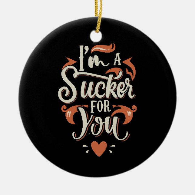 I m A Sucker For You Ceramic Ornament (Front)