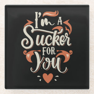 I m A Sucker For You Glass Coaster