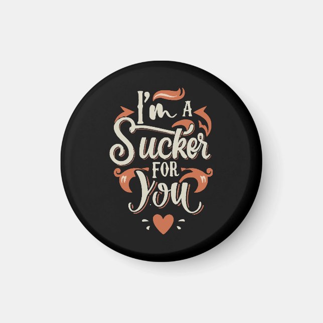 I m A Sucker For You Magnet (Front)