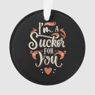 I m A Sucker For You Ornament