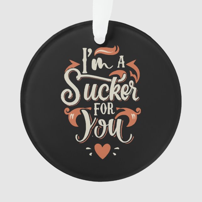 I m A Sucker For You Ornament (Front)