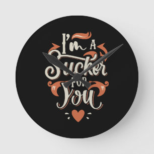 I m A Sucker For You Round Clock