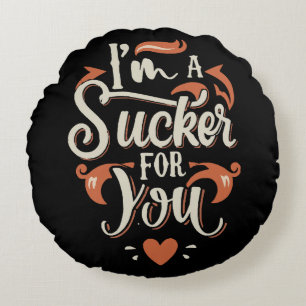 I m A Sucker For You Round Pillow