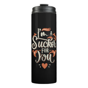 I m A Sucker For You Thermal Tumbler