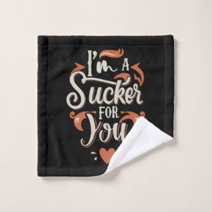 I m A Sucker For You Wash Cloth