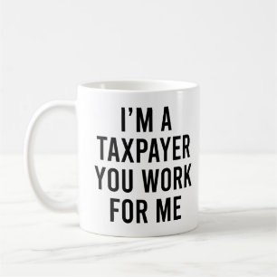 I’m A Taxpayer You Work For Me Funny Tax Payers Coffee Mug
