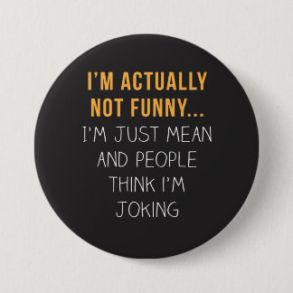 I’m actually not funny… I’m just mean... 3 Inch Round Button