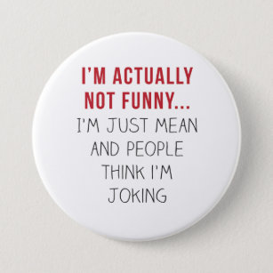 I’m actually not funny… I’m just mean... 3 Inch Round Button