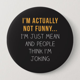 I’m actually not funny… I’m just mean... 4 Inch Round Button