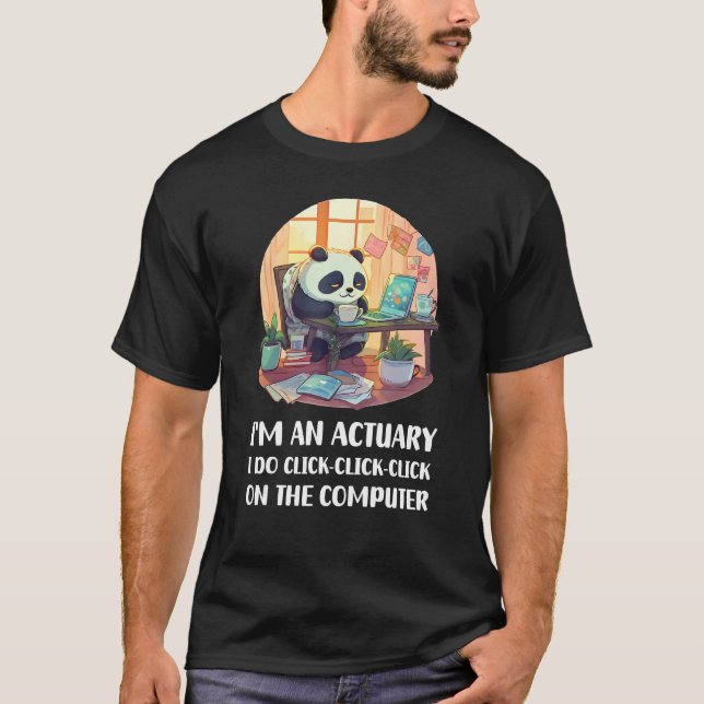 I m an Actuary I Do Click Click Click On The Compu T-Shirt (Front)