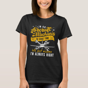I m An Aircraft Mechanic Save Time Assume Always R T-Shirt