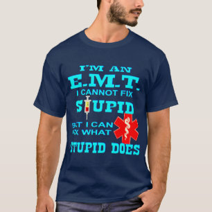 I’m An EMT I Cannot Fix Stupid But I Can Fix What T-Shirt