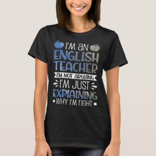 I m an English Teacher I m not arguing I m just ex T-Shirt