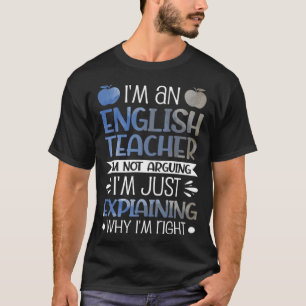 I m an English Teacher I m not arguing I m just ex T-Shirt