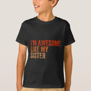 I&#; m Awesome Like My Sister Retro Fathers Day Mo T-Shirt