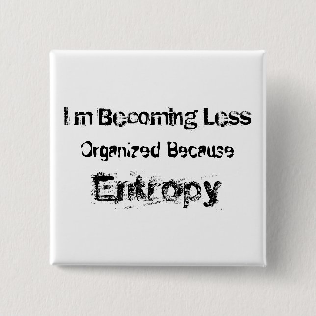 I’m Becoming Less Organized Because Entropy 2 Inch Square Button (Front)