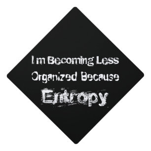 I’m Becoming Less Organized Because Entropy Graduation Cap Topper
