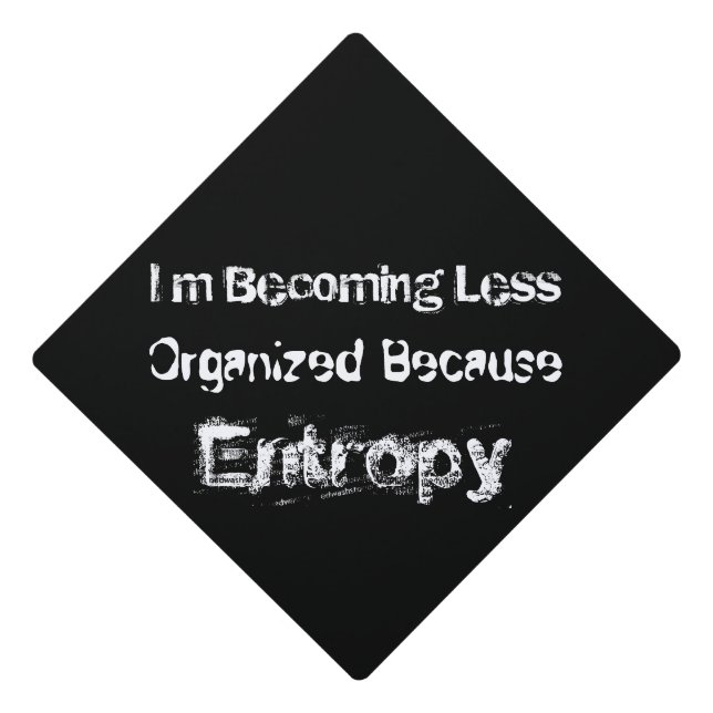 I’m Becoming Less Organized Because Entropy Graduation Cap Topper (Front)