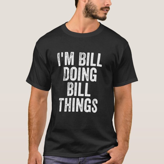 I m Bill Doing Bill Things Personalized First Name T-Shirt (Front)
