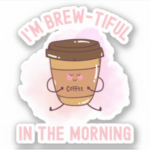 I’m Brew-tiful in the Morning – Funny Coffee