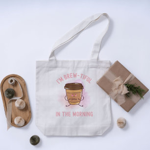 I’m Brew-tiful in the Morning – Morning Coffee Tote Bag