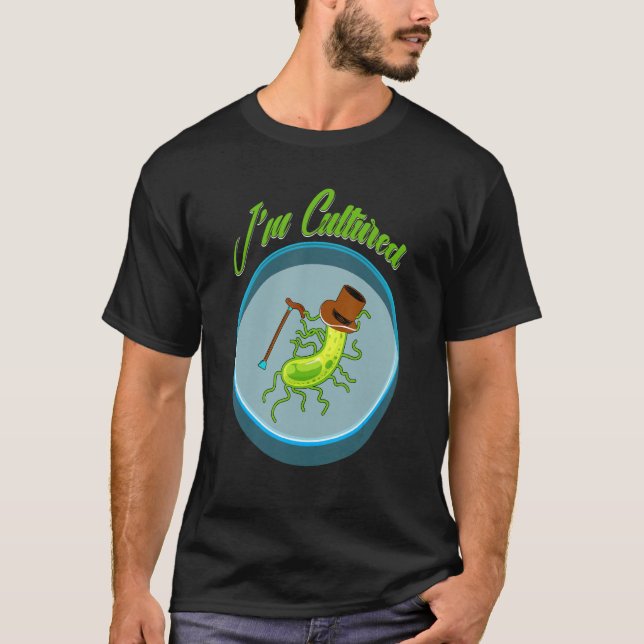 I_m cultured, Funny Bacteria Biology Biologist Mic T-Shirt (Front)