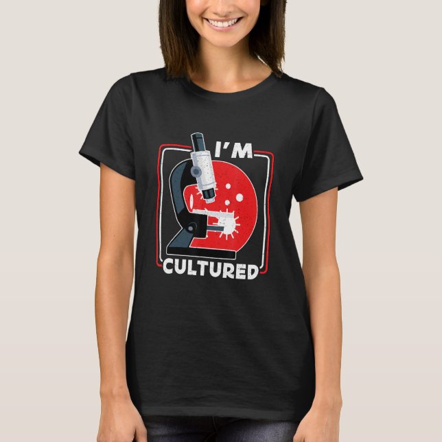 I m Cultured Microscope  Science Lab Microbiologis T-Shirt (Front)
