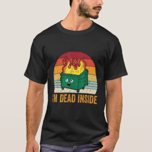 I m Dead Inside  Dumpster Fire T-Shirt