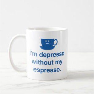 I’m Depresso Without My Espresso Coffee Mug