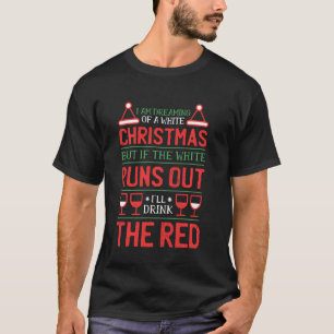 I M Dreaming Of A White Christmas Funny Wine T-Shirt