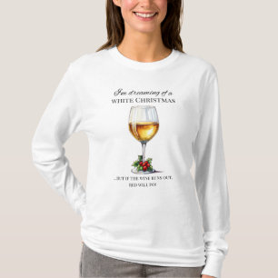 "I’m dreaming of a white Christmas.." Holiday Wine T-Shirt
