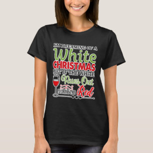 I M Dreaming Of A White Christmas Wine T-Shirt