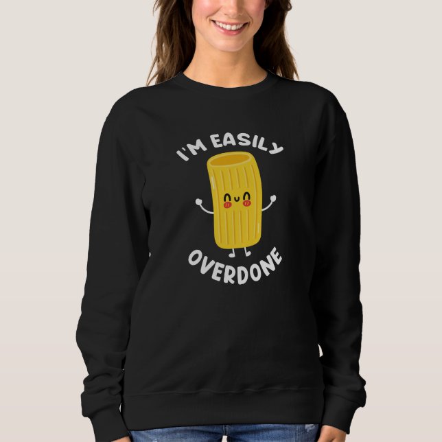 I’m Easily Overdone Sweatshirt (Front)