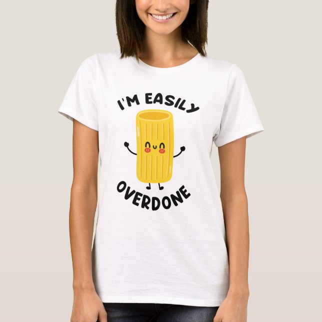 I’m Easily Overdone T-Shirt (Front)