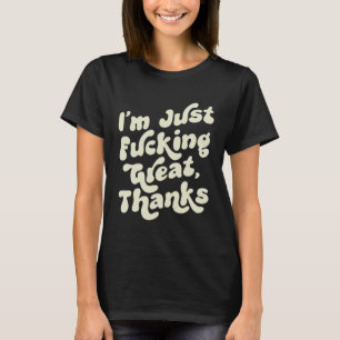 I m F cking Great Thanks  Sarcastic Joke Retro Gra T-Shirt