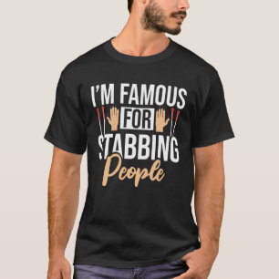 I m Famous For Stabbing People Acupuncturist Acupu T-Shirt