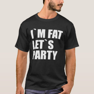 I´m Fat Let´s Party T-Shirt