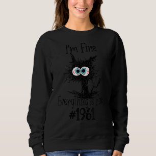 I M Fine Everything Is Fine Since 1961 Funny Cat Sweatshirt