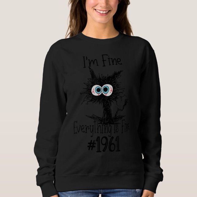I M Fine Everything Is Fine Since 1961 Funny Cat Sweatshirt (Front)