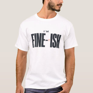 I’m Fine-ish – Funny Sarcastic Quote Minimalist T-Shirt